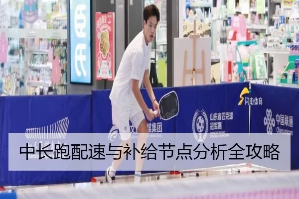中长跑配速与补给节点分析全攻略